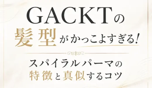 GACKTの髪型がかっこよすぎる！スパイラルパーマの特徴と真似するコツ