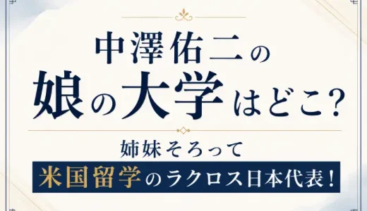 中澤佑二の娘の大学はどこ？姉妹そろって米国留学のラクロス日本代表！