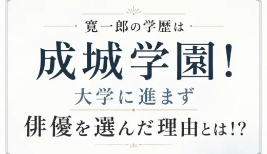 寛一郎の学歴は成城学園！大学に進まず俳優を選んだ理由とは！？