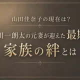 山田佳奈子の現在は？宮川一朗太の元妻が迎えた最期と家族の絆とは