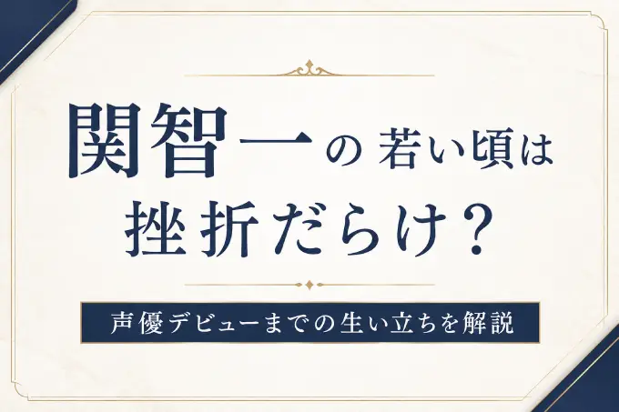 関智一の若い頃は挫折だらけ？声優デビューまでの生い立ちを解説