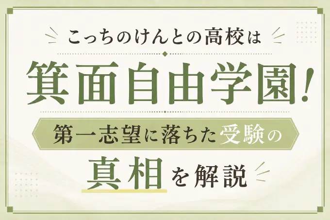 こっちのけんとの高校は箕面自由学園！第一志望に落ちた受験の真相を解説