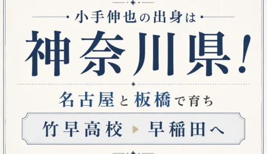小手伸也の出身は神奈川県！名古屋と板橋で育ち竹早高校から早稲田へ