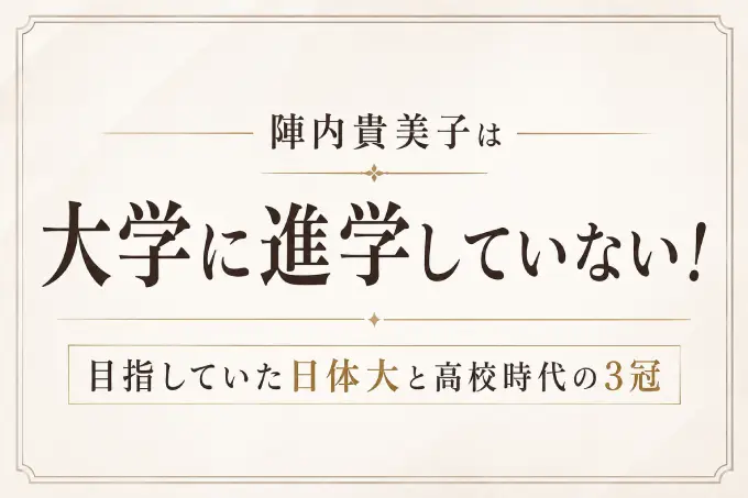 陣内貴美子は大学に進学していない！目指していた日体大と高校時代の3冠