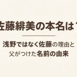 佐藤緋美の本名は？浅野ではなく佐藤の理由と父がつけた名前の由来