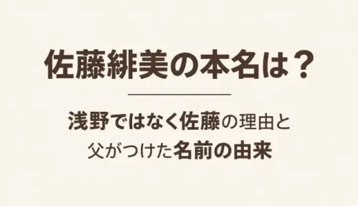 佐藤緋美の本名は？浅野ではなく佐藤の理由と父がつけた名前の由来