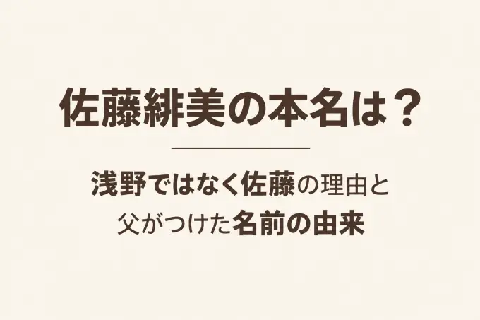 佐藤緋美の本名は？浅野ではなく佐藤の理由と父がつけた名前の由来
