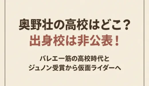 奥野壮の高校はどこ？出身校は非公表！バレエ一筋の高校時代とジュノン受賞から仮面ライダーへ