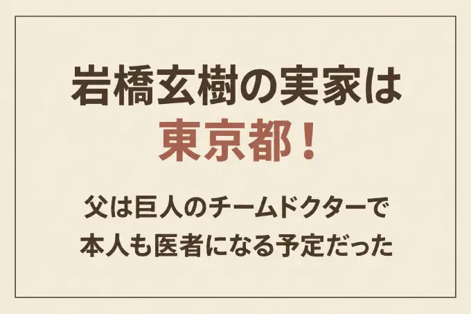 岩橋玄樹の実家は東京都！父は巨人のチームドクターで本人も医者になる予定だった