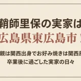 鞘師里保の実家は広島県東広島市！両親は関西出身でお好み焼きは関西風、卒業後に過ごした実家の日々